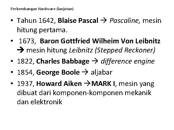 Perkembangan Hardware (lanjutan) • Tahun 1642, Blaise Pascaline, mesin hitung pertama. • 1673, Baron