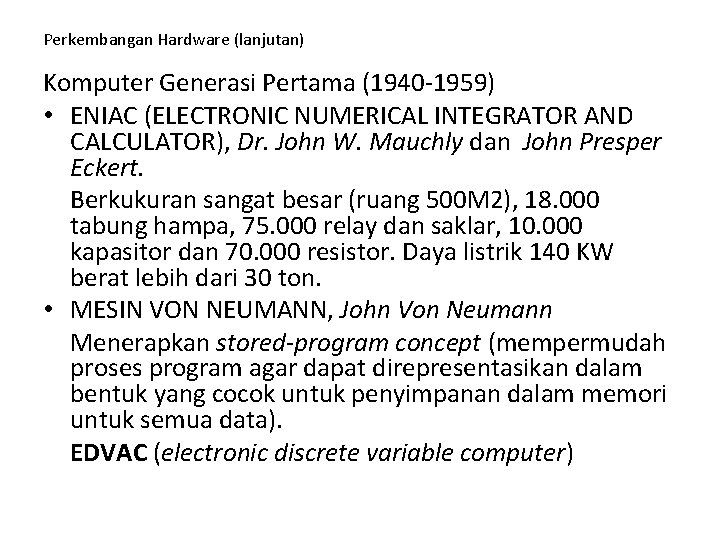 Perkembangan Hardware (lanjutan) Komputer Generasi Pertama (1940 -1959) • ENIAC (ELECTRONIC NUMERICAL INTEGRATOR AND