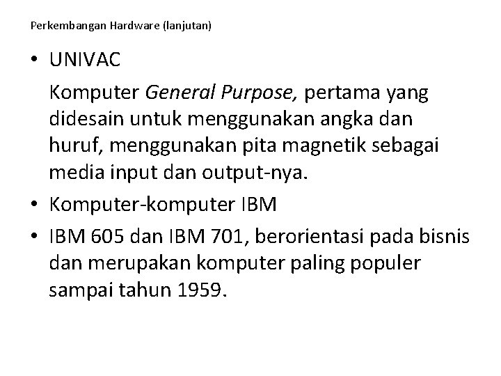 Perkembangan Hardware (lanjutan) • UNIVAC Komputer General Purpose, pertama yang didesain untuk menggunakan angka