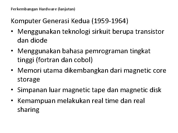 Perkembangan Hardware (lanjutan) Komputer Generasi Kedua (1959 -1964) • Menggunakan teknologi sirkuit berupa transistor