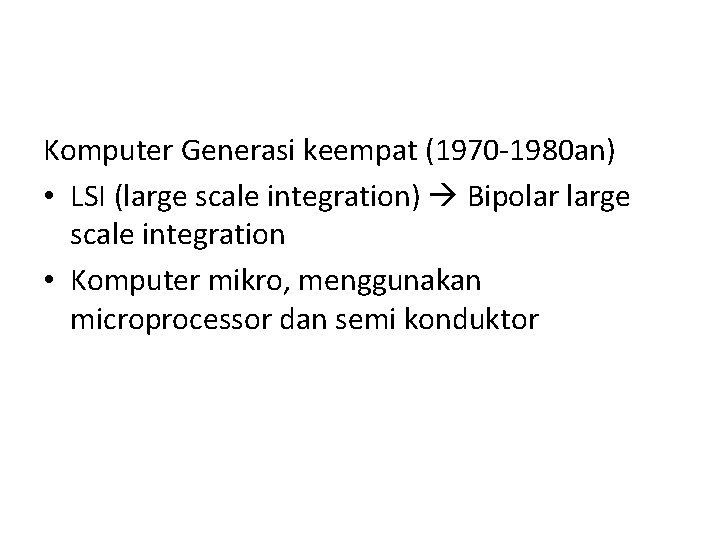 Komputer Generasi keempat (1970 -1980 an) • LSI (large scale integration) Bipolar large scale