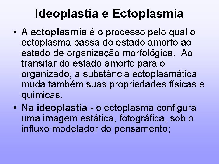 Ideoplastia e Ectoplasmia • A ectoplasmia é o processo pelo qual o ectoplasma passa