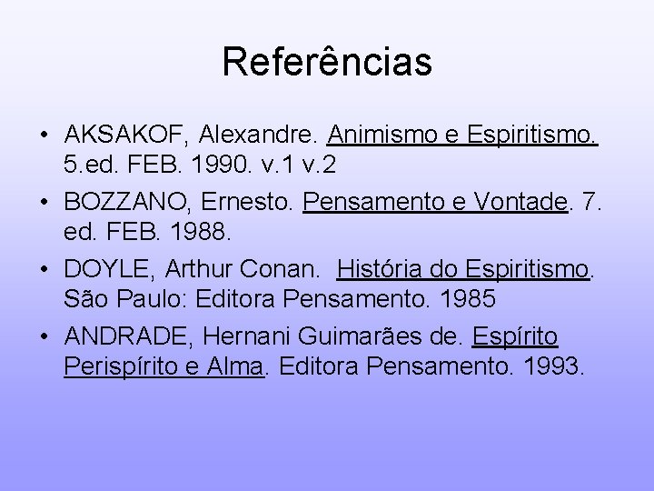 Referências • AKSAKOF, Alexandre. Animismo e Espiritismo. 5. ed. FEB. 1990. v. 1 v.