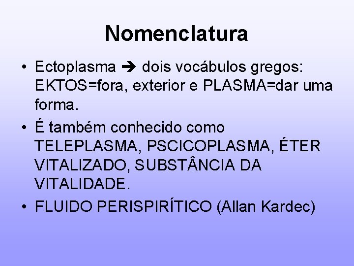 Nomenclatura • Ectoplasma dois vocábulos gregos: EKTOS=fora, exterior e PLASMA=dar uma forma. • É