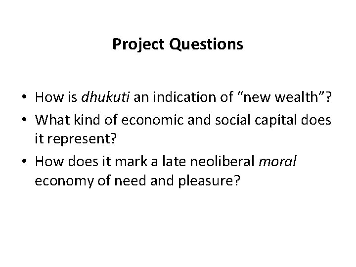 Project Questions • How is dhukuti an indication of “new wealth”? • What kind