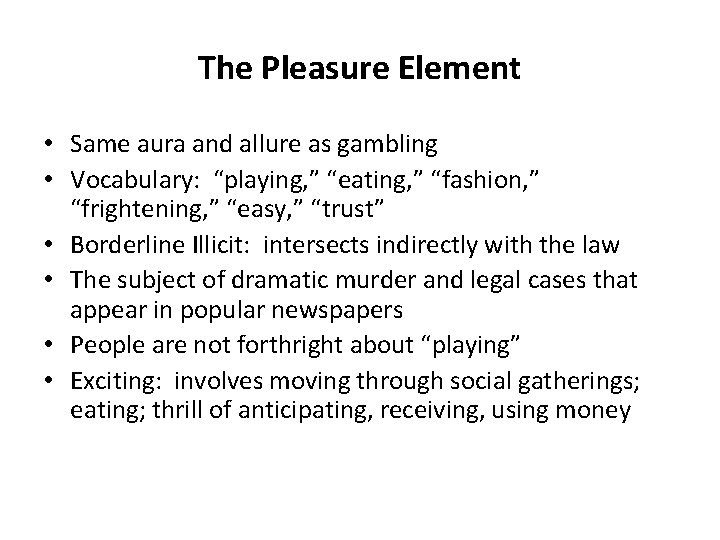 The Pleasure Element • Same aura and allure as gambling • Vocabulary: “playing, ”