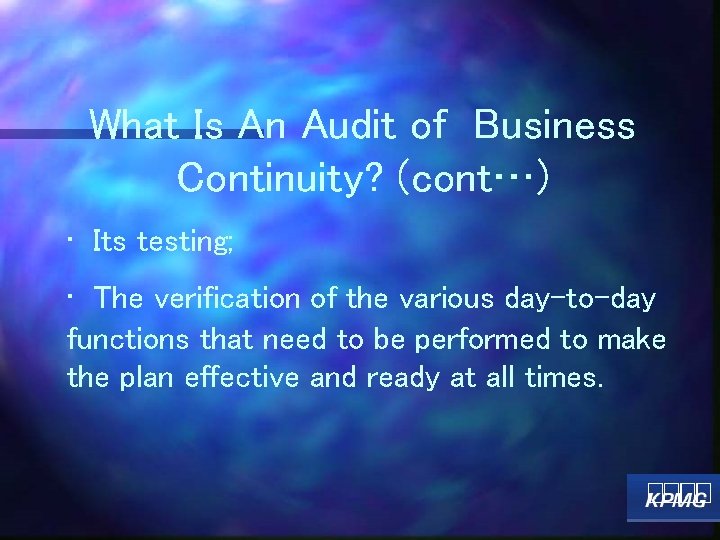 What Is An Audit of Business Continuity? (cont…) • Its testing; • The verification