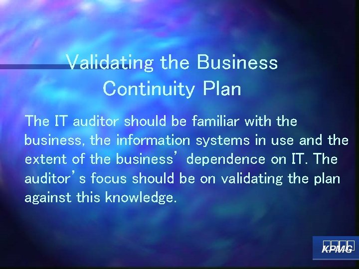 Validating the Business Continuity Plan The IT auditor should be familiar with the business,