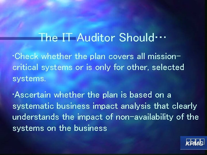 The IT Auditor Should… • Check whether the plan covers all missioncritical systems or