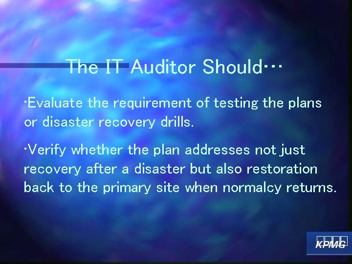 The IT Auditor Should… • Evaluate the requirement of testing the plans or disaster