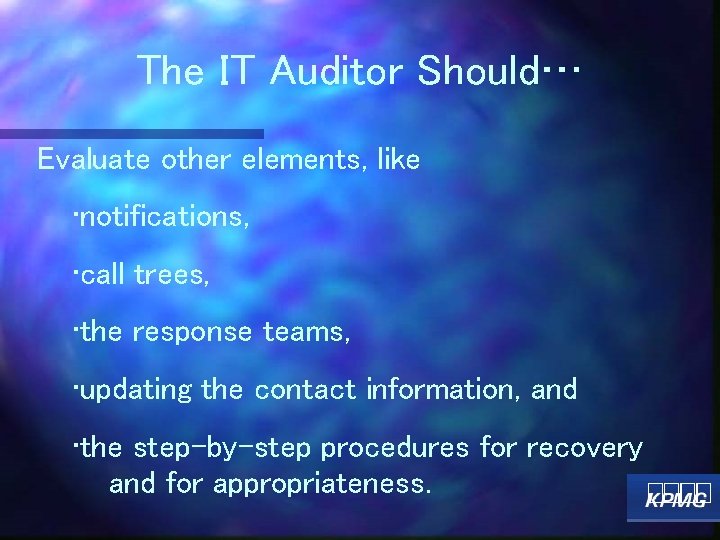 The IT Auditor Should… Evaluate other elements, like • notifications, • call trees, •