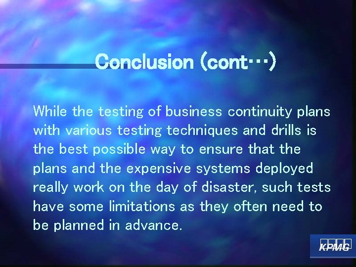 Conclusion (cont…) While the testing of business continuity plans with various testing techniques and