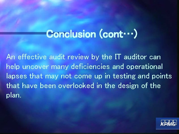 Conclusion (cont…) An effective audit review by the IT auditor can help uncover many