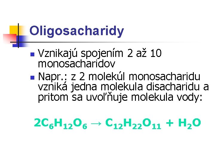 Oligosacharidy Vznikajú spojením 2 až 10 monosacharidov n Napr. : z 2 molekúl monosacharidu