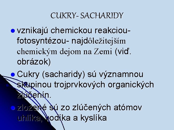 CUKRY- SACHARIDY l vznikajú chemickou reakcioufotosyntézou- najdôležitejším chemickým dejom na Zemi (viď. obrázok) l