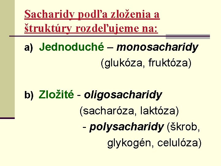 Sacharidy podľa zloženia a štruktúry rozdeľujeme na: a) Jednoduché – monosacharidy (glukóza, fruktóza) b)