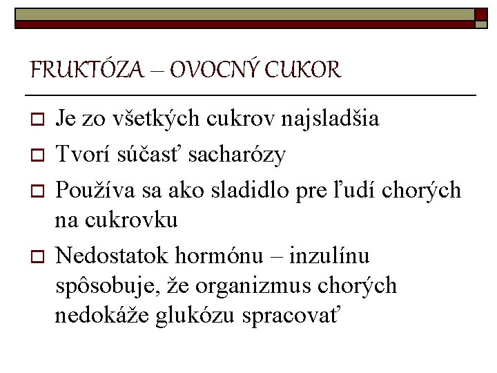 FRUKTÓZA – OVOCNÝ CUKOR o o Je zo všetkých cukrov najsladšia Tvorí súčasť sacharózy