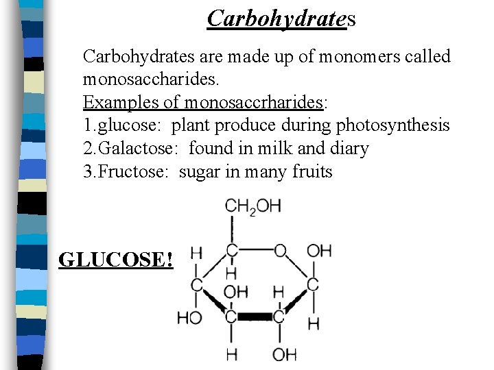 Carbohydrates are made up of monomers called monosaccharides. Examples of monosaccrharides: 1. glucose: plant