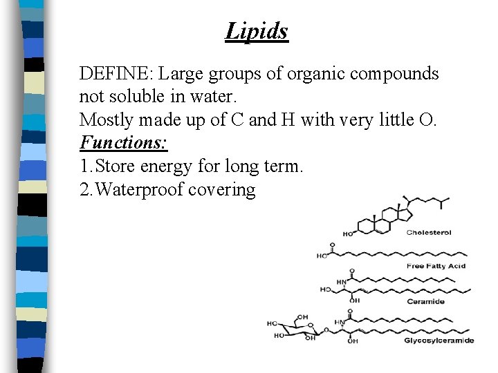 Lipids DEFINE: Large groups of organic compounds not soluble in water. Mostly made up