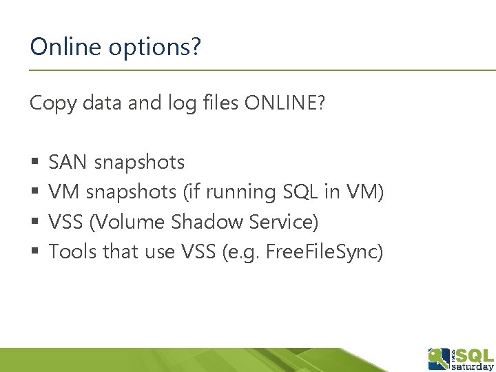 Online options? Copy data and log files ONLINE? § § SAN snapshots VM snapshots