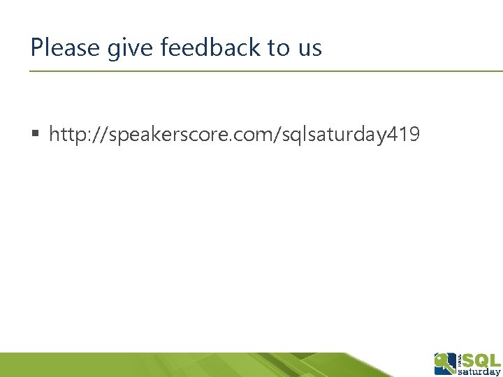 Please give feedback to us § http: //speakerscore. com/sqlsaturday 419 