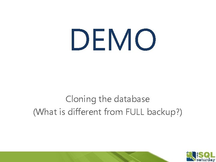 DEMO Cloning the database (What is different from FULL backup? ) 