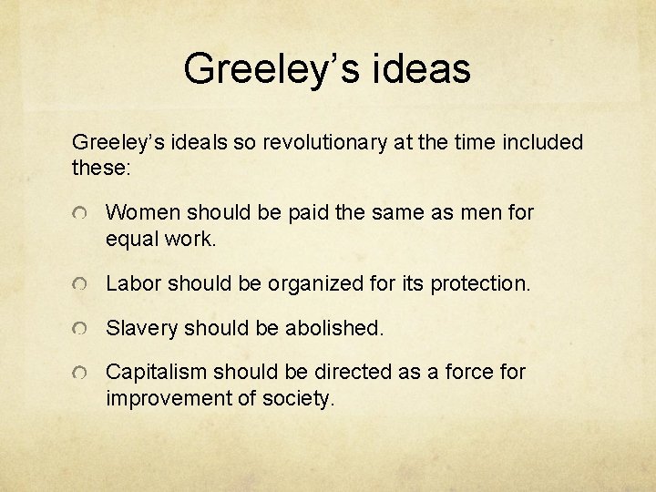 Greeley’s ideas Greeley’s ideals so revolutionary at the time included these: Women should be