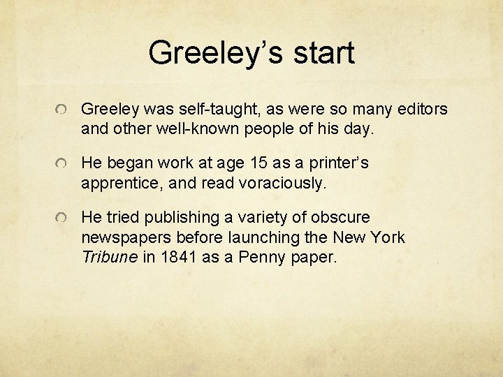 Greeley’s start Greeley was self-taught, as were so many editors and other well-known people