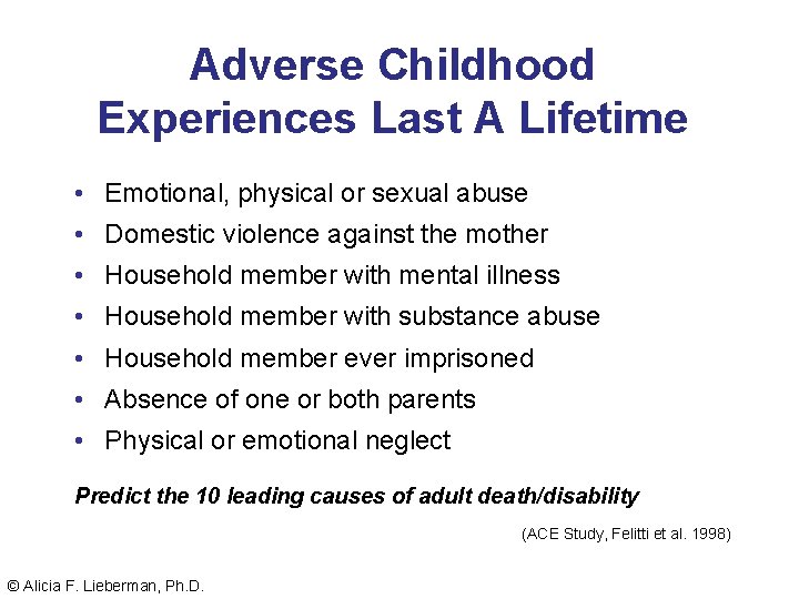 Adverse Childhood Experiences Last A Lifetime • Emotional, physical or sexual abuse • Domestic