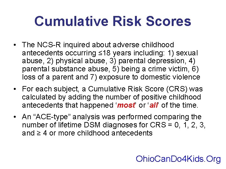 Cumulative Risk Scores • The NCS-R inquired about adverse childhood antecedents occurring ≤ 18