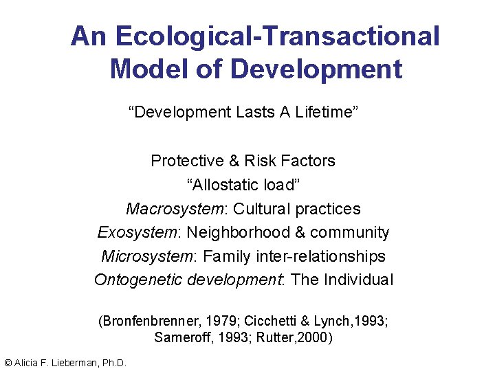 An Ecological-Transactional Model of Development “Development Lasts A Lifetime” Protective & Risk Factors “Allostatic