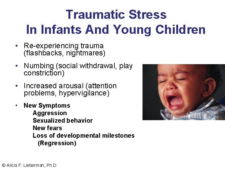 Traumatic Stress In Infants And Young Children • Re-experiencing trauma (flashbacks, nightmares) • Numbing