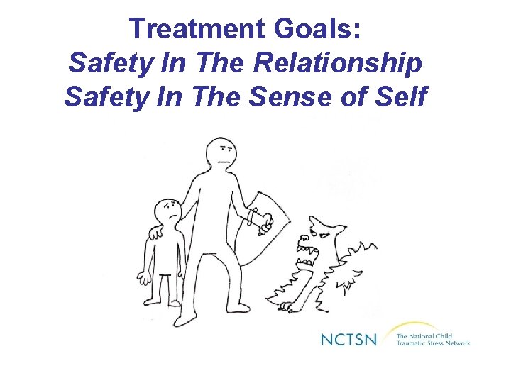 Treatment Goals: Safety In The Relationship Safety In The Sense of Self 