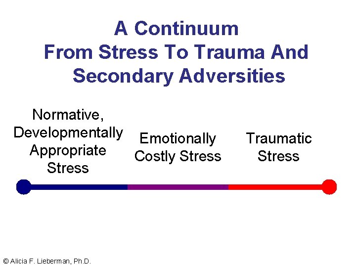 A Continuum From Stress To Trauma And Secondary Adversities Normative, Developmentally Emotionally Appropriate Costly