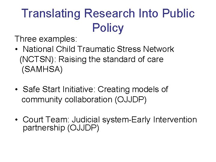 Translating Research Into Public Policy Three examples: • National Child Traumatic Stress Network (NCTSN):