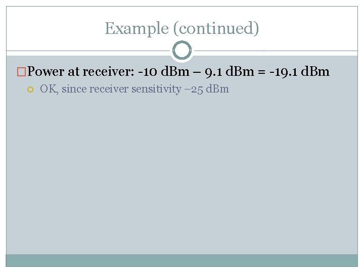Example (continued) �Power at receiver: 10 d. Bm – 9. 1 d. Bm =