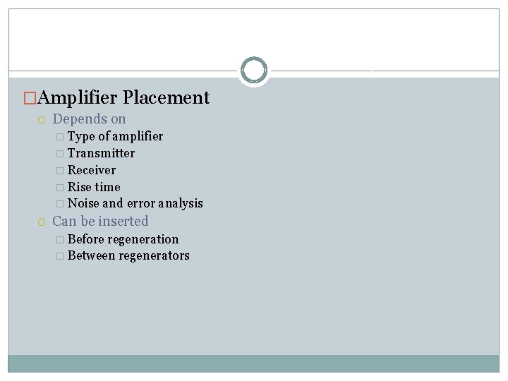 �Amplifier Placement Depends on � Type of amplifier � Transmitter � Receiver � Rise