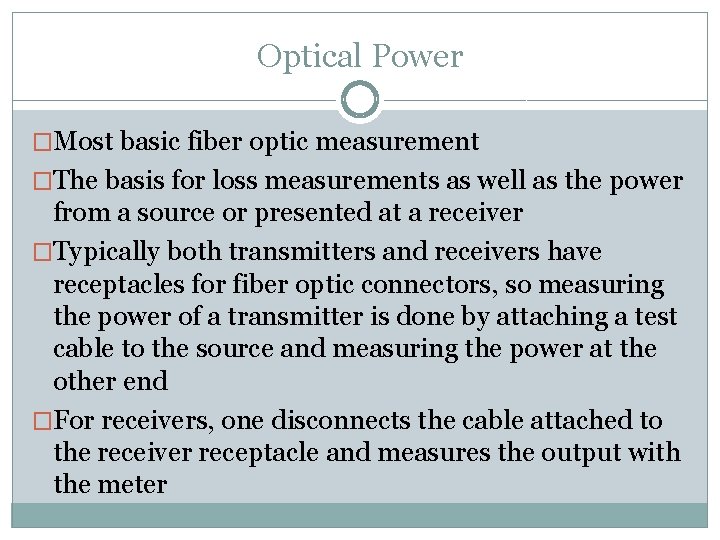 Optical Power �Most basic fiber optic measurement �The basis for loss measurements as well