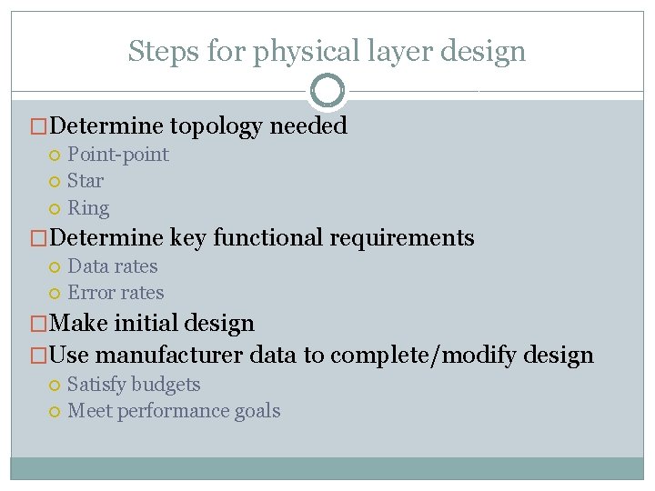 Steps for physical layer design �Determine topology needed Point point Star Ring �Determine key