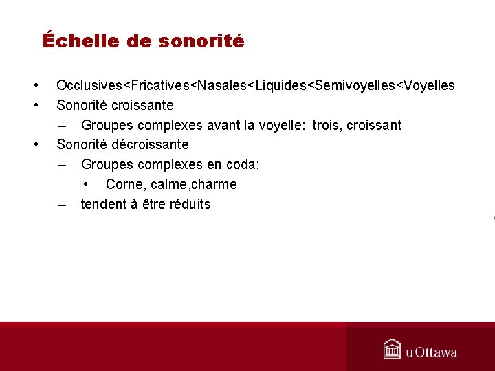 Échelle de sonorité • • • Occlusives<Fricatives<Nasales<Liquides<Semivoyelles<Voyelles Sonorité croissante – Groupes complexes avant la