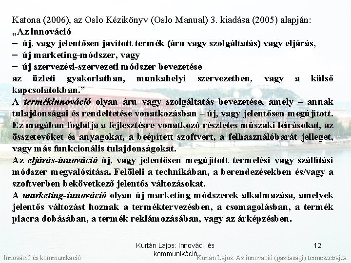 Katona (2006), az Oslo Kézikönyv (Oslo Manual) 3. kiadása (2005) alapján: „Az innováció -