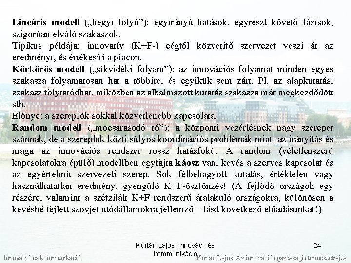 Lineáris modell („hegyi folyó”): egyirányú hatások, egyrészt követő fázisok, szigorúan elváló szakaszok. Tipikus példája: