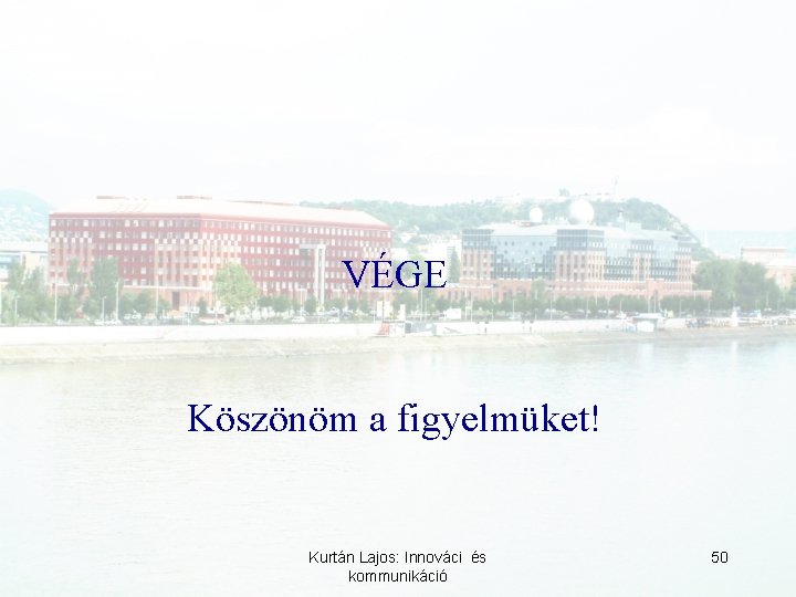 VÉGE Köszönöm a figyelmüket! Kurtán Lajos: Innováci és kommunikáció 50 