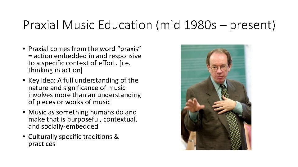 Praxial Music Education (mid 1980 s – present) • Praxial comes from the word