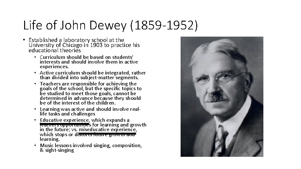 Life of John Dewey (1859 -1952) • Established a laboratory school at the University