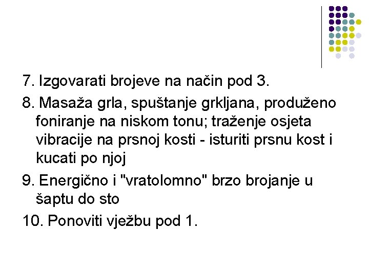 7. Izgovarati brojeve na način pod 3. 8. Masaža grla, spuštanje grkljana, produženo foniranje