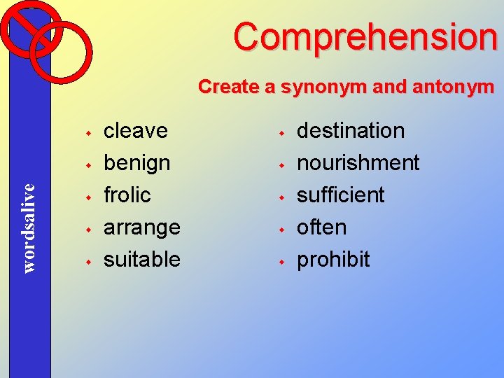 Comprehension Create a synonym and antonym w wordsalive w w cleave benign frolic arrange