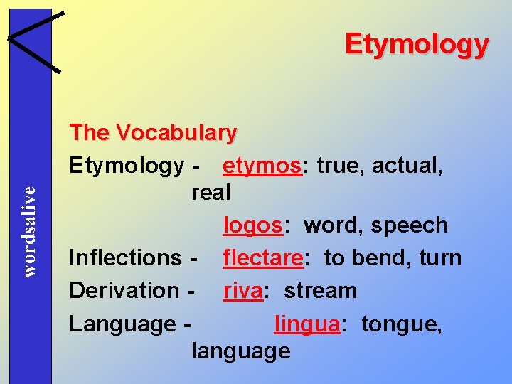 wordsalive Etymology The Vocabulary Etymology - etymos: true, actual, real logos: word, speech Inflections