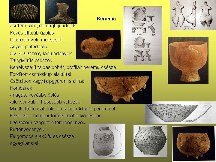 Kerámia Zsírfarú, álló, dorongfejű idolok Kevés állatábrázolás Oltáredények, mécsesek Agyag pintadérák 3 v. 4