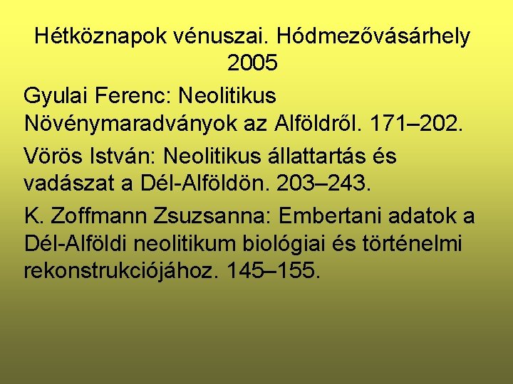 Hétköznapok vénuszai. Hódmezővásárhely 2005 Gyulai Ferenc: Neolitikus Növénymaradványok az Alföldről. 171– 202. Vörös István: